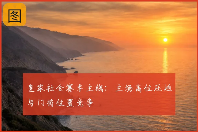 皇家社会赛季主线:主场高位压迫与门将位置竞争