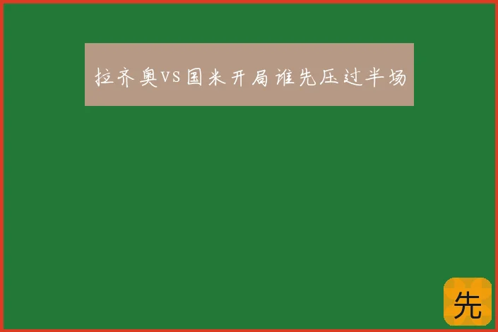 拉齐奥vs国米开局谁先压过半场