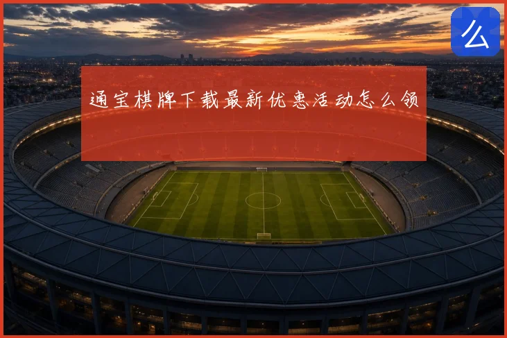 通宝棋牌下载最新优惠活动怎么领