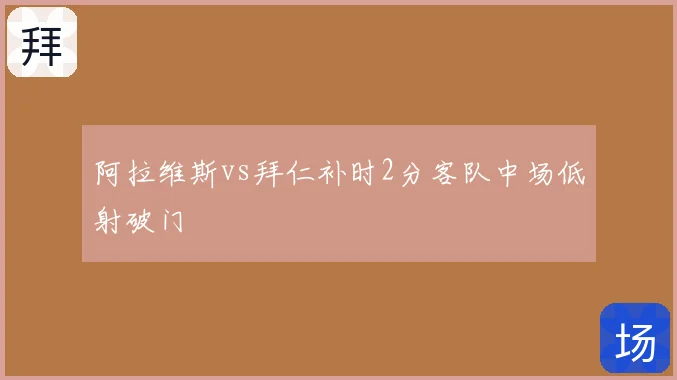 阿拉维斯vs拜仁补时2分客队中场低射破门