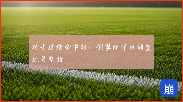 对手连续命中时,侧翼防守该调整还是坚持